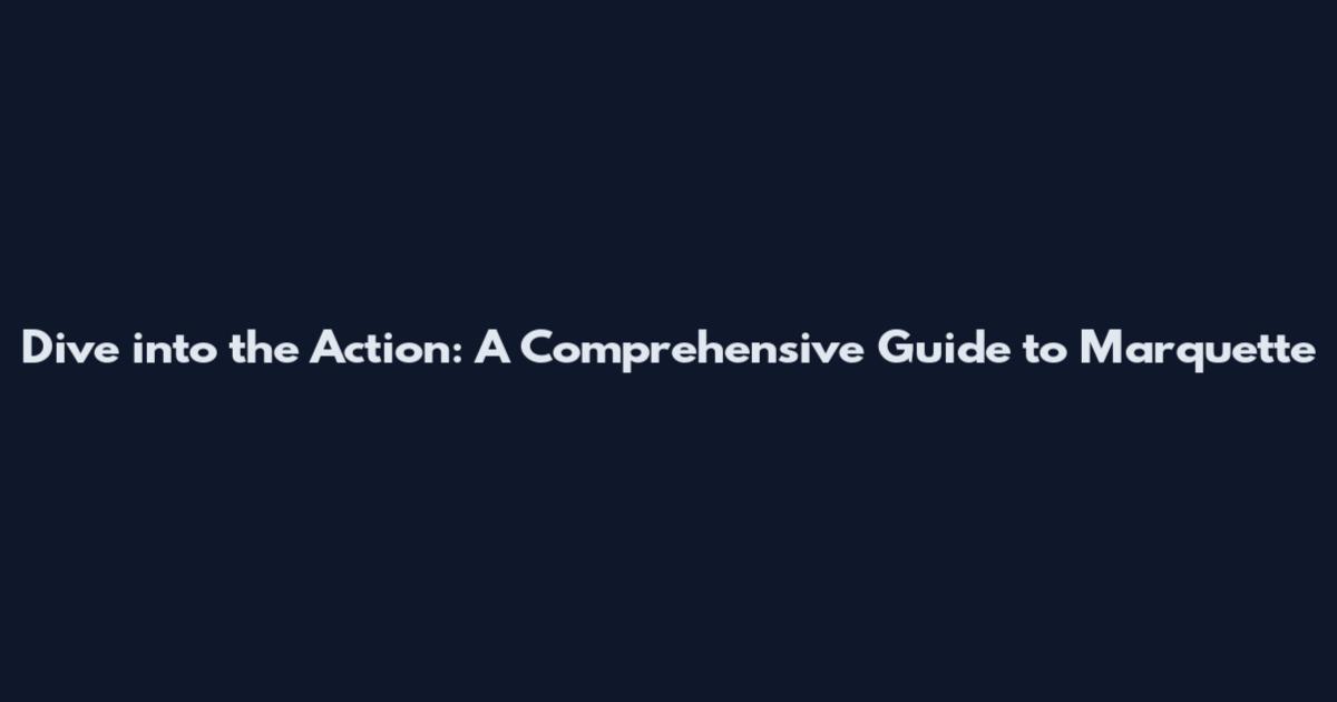 Dive into the Action: A Comprehensive Guide to Marquette