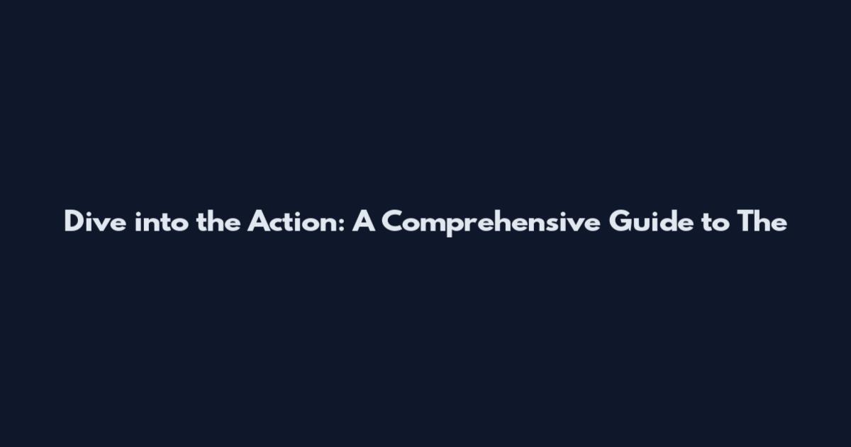 Dive into the Action: A Comprehensive Guide to The