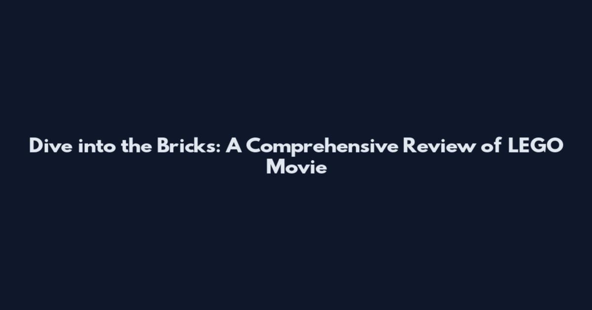 Dive into the Bricks: A Comprehensive Review of LEGO Movie