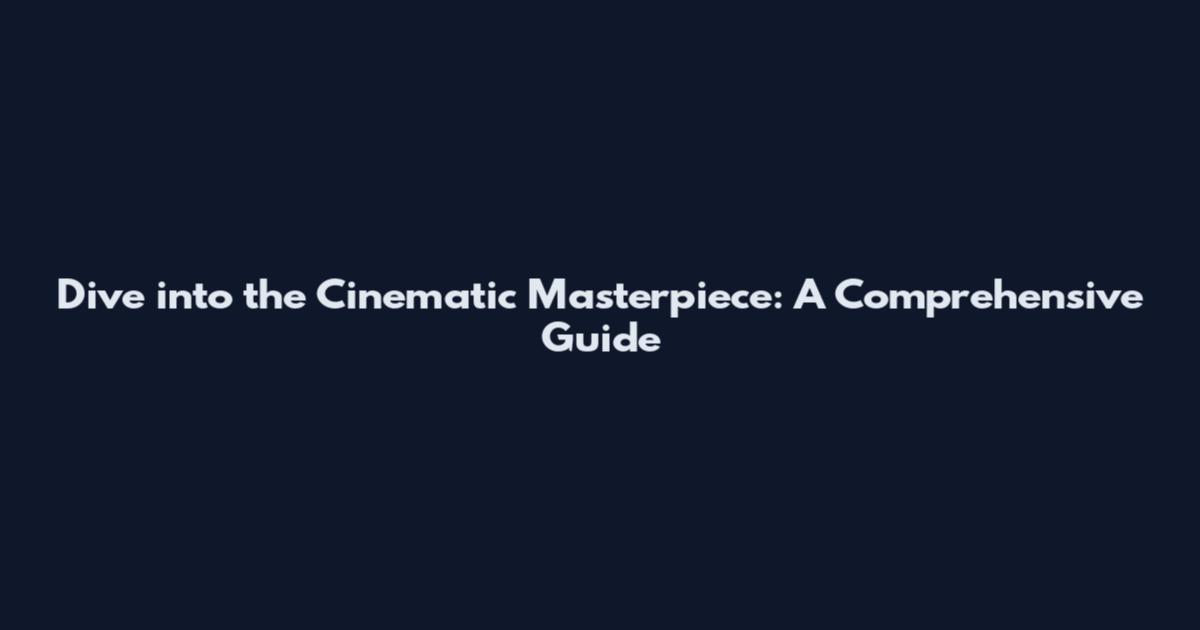 Dive into the Cinematic Masterpiece: A Comprehensive Guide