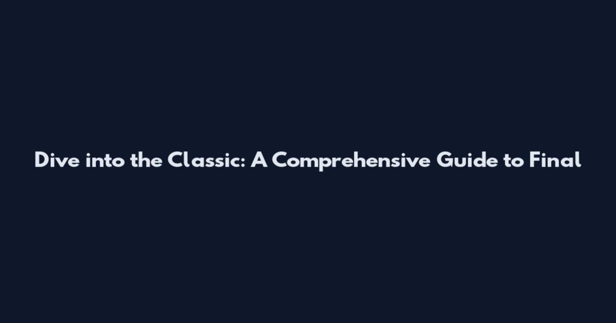 Dive into the Classic: A Comprehensive Guide to Final