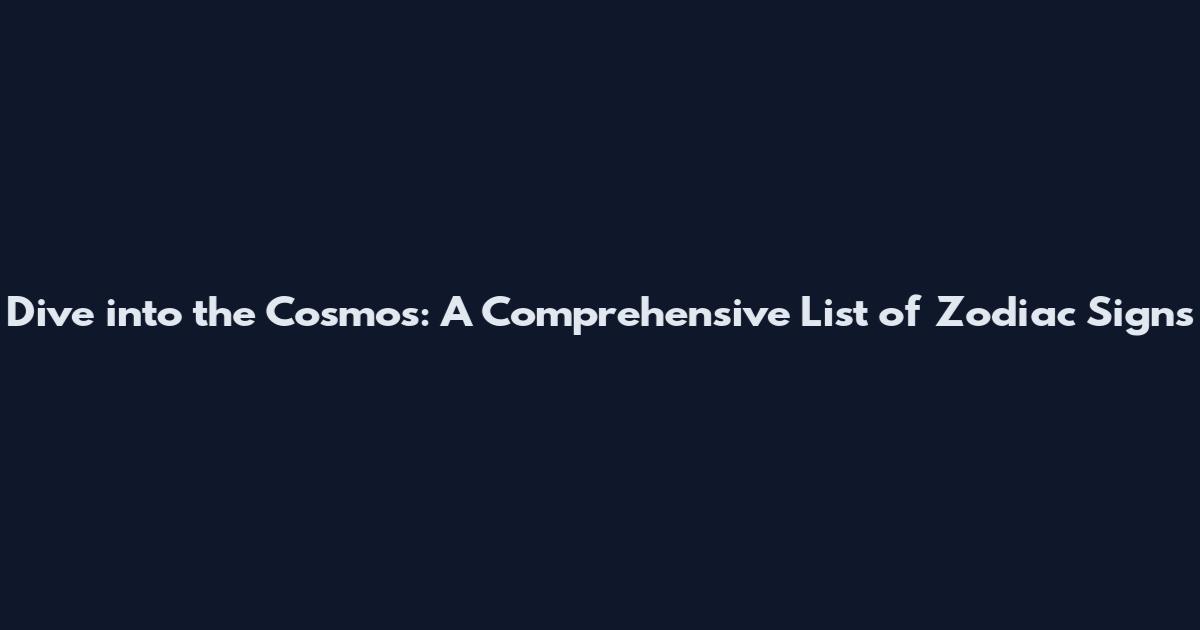 Dive into the Cosmos: A Comprehensive List of Zodiac Signs