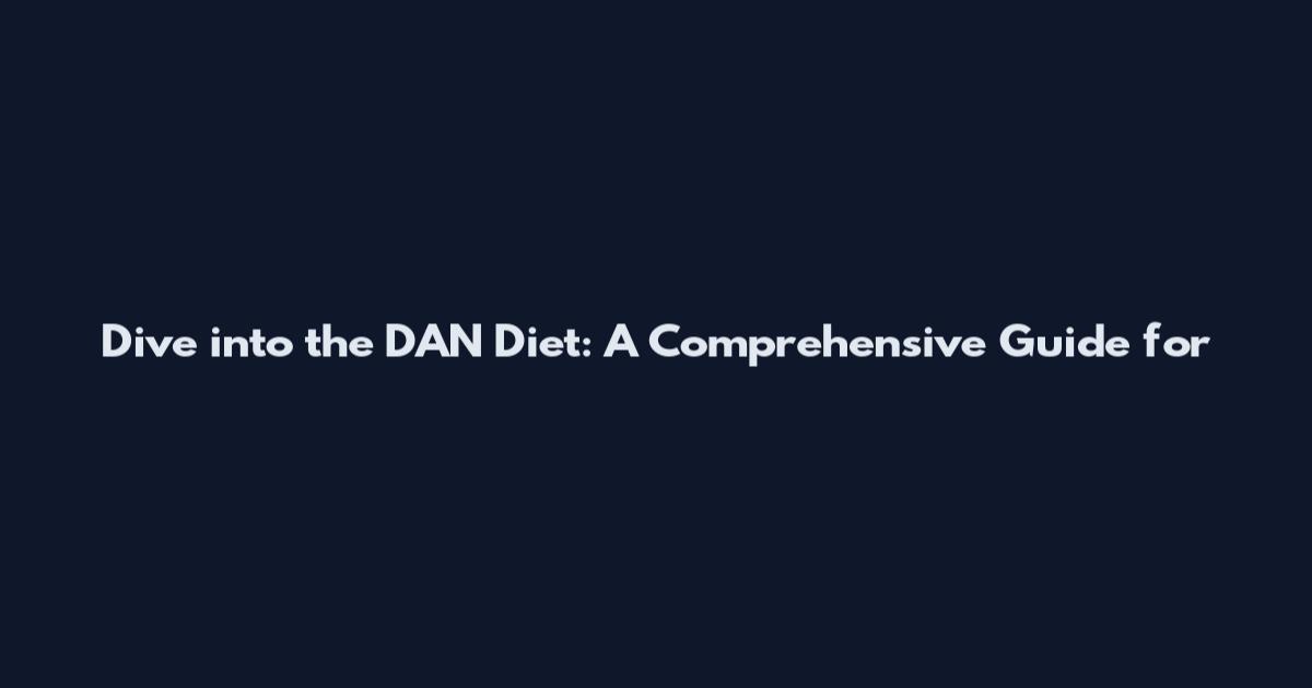 Dive into the DAN Diet: A Comprehensive Guide for
