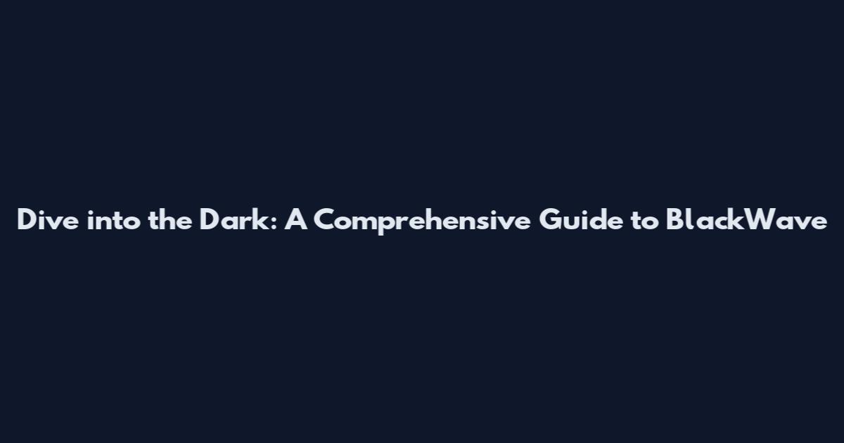 Dive into the Dark: A Comprehensive Guide to BlackWave