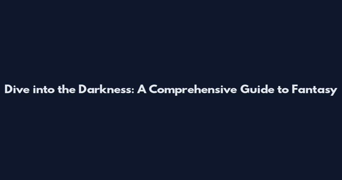 Dive into the Darkness: A Comprehensive Guide to Fantasy