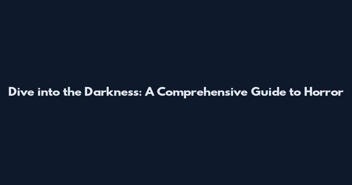 Dive into the Darkness: A Comprehensive Guide to Horror