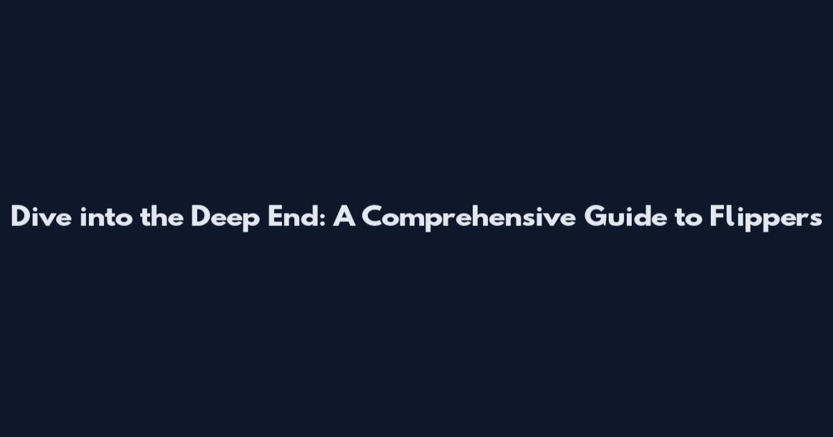 Dive into the Deep End: A Comprehensive Guide to Flippers