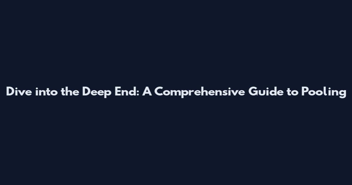 Dive into the Deep End: A Comprehensive Guide to Pooling