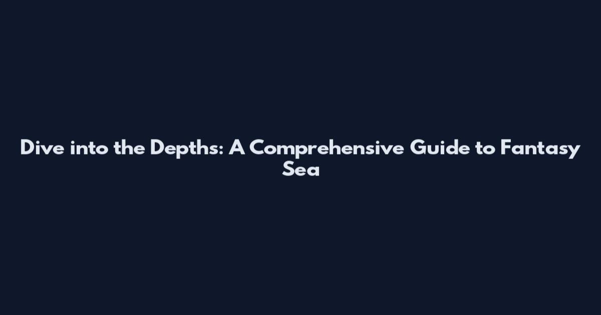 Dive into the Depths: A Comprehensive Guide to Fantasy Sea