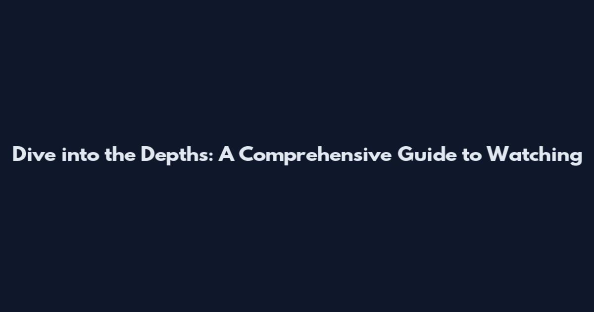 Dive into the Depths: A Comprehensive Guide to Watching