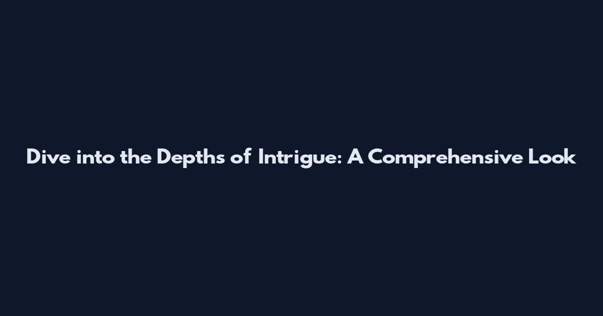 Dive into the Depths of Intrigue: A Comprehensive Look