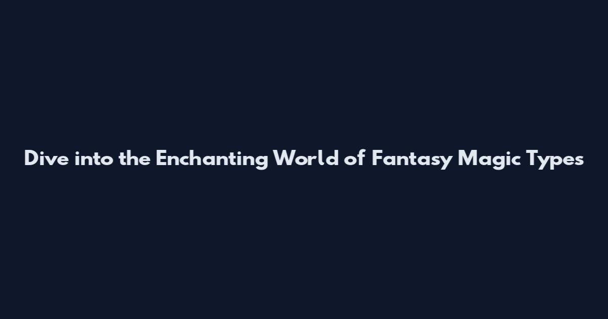 Dive into the Enchanting World of Fantasy Magic Types