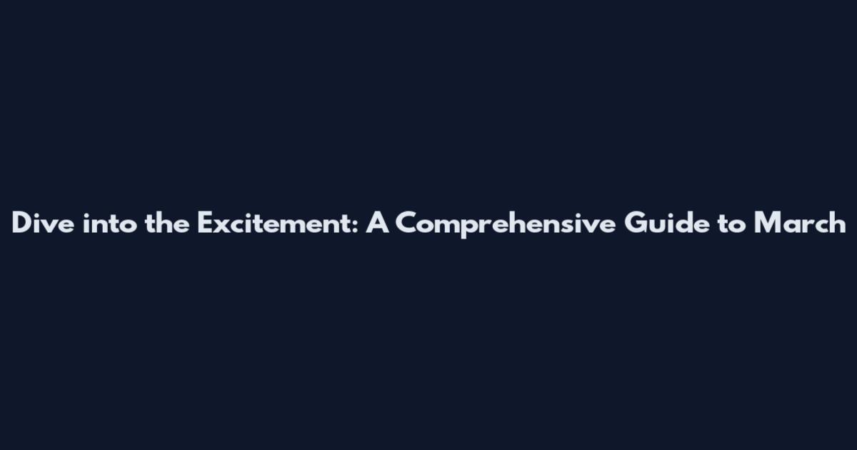 Dive into the Excitement: A Comprehensive Guide to March