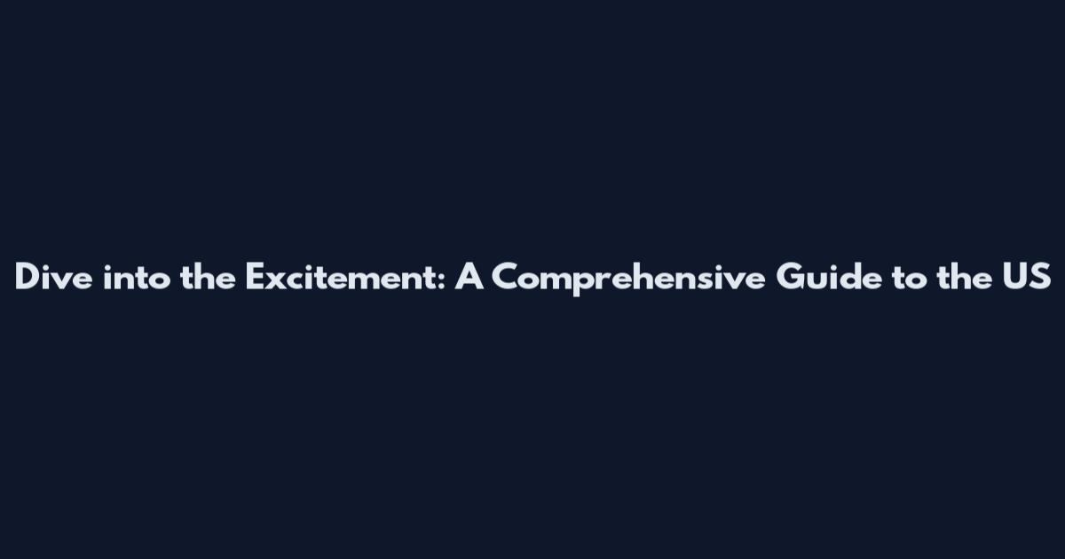 Dive into the Excitement: A Comprehensive Guide to the US