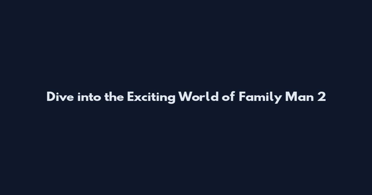 Dive into the Exciting World of "Family Man 2
