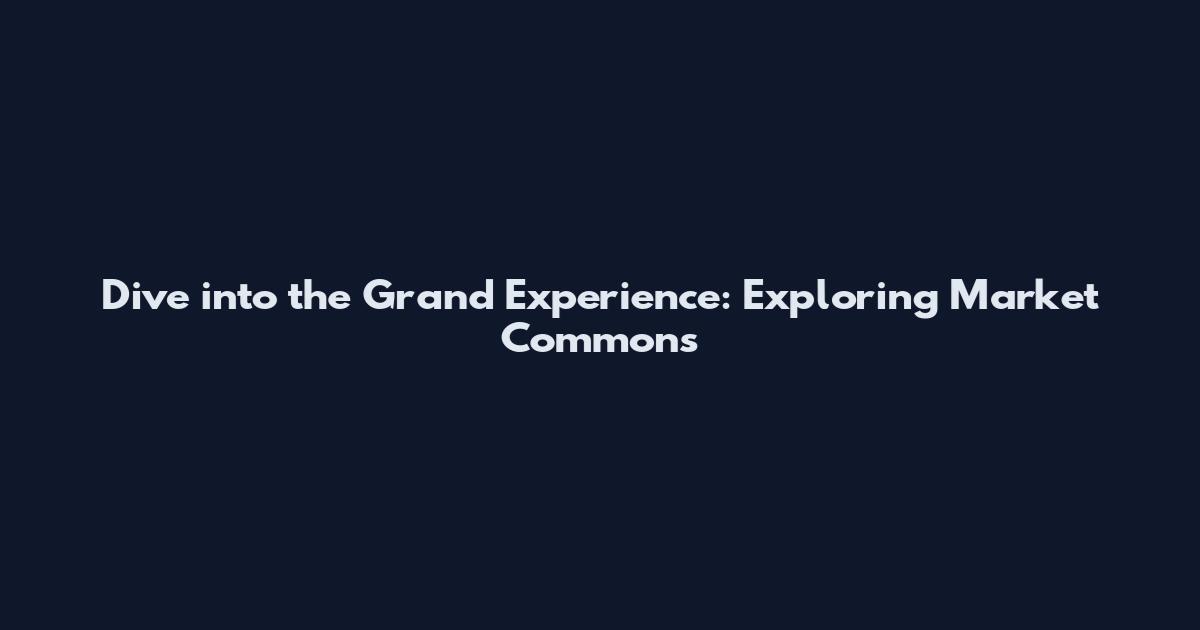 Dive into the Grand Experience: Exploring Market Commons