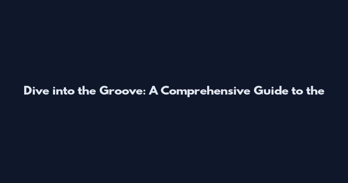 Dive into the Groove: A Comprehensive Guide to the