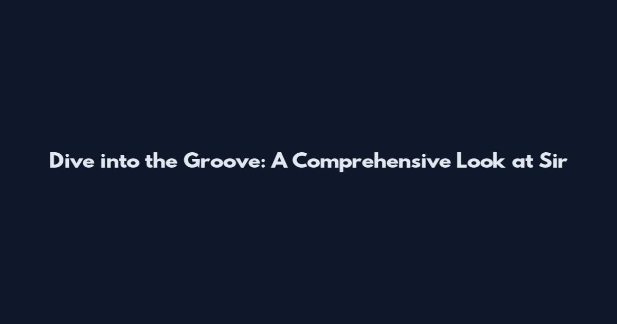 Dive into the Groove: A Comprehensive Look at Sir