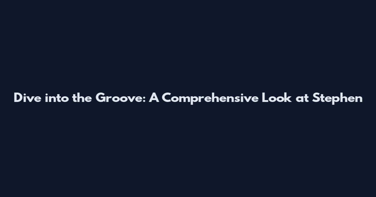 Dive into the Groove: A Comprehensive Look at Stephen