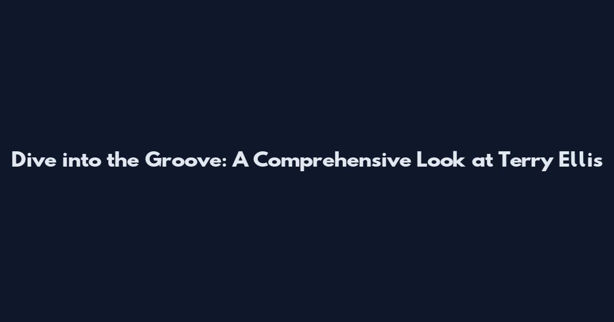 Dive into the Groove: A Comprehensive Look at Terry Ellis