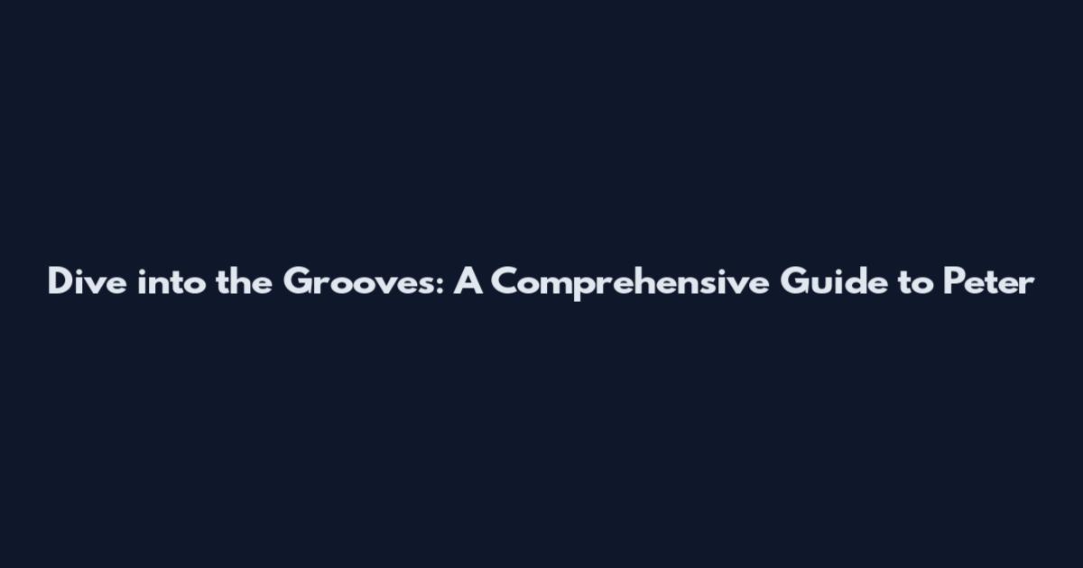 Dive into the Grooves: A Comprehensive Guide to Peter