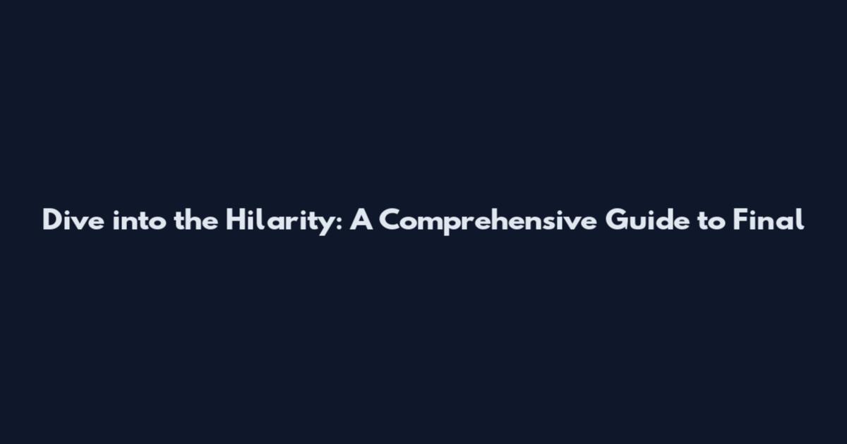 Dive into the Hilarity: A Comprehensive Guide to Final