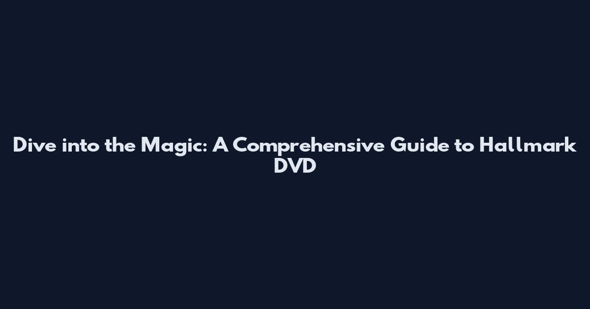 Dive into the Magic: A Comprehensive Guide to Hallmark DVD