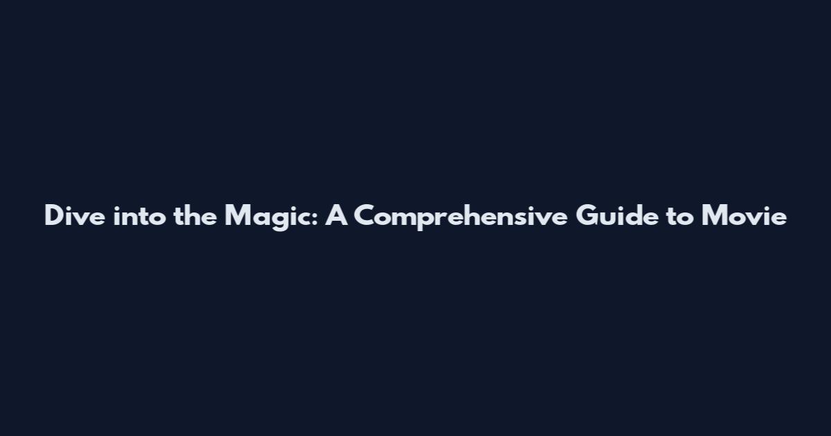 Dive into the Magic: A Comprehensive Guide to Movie