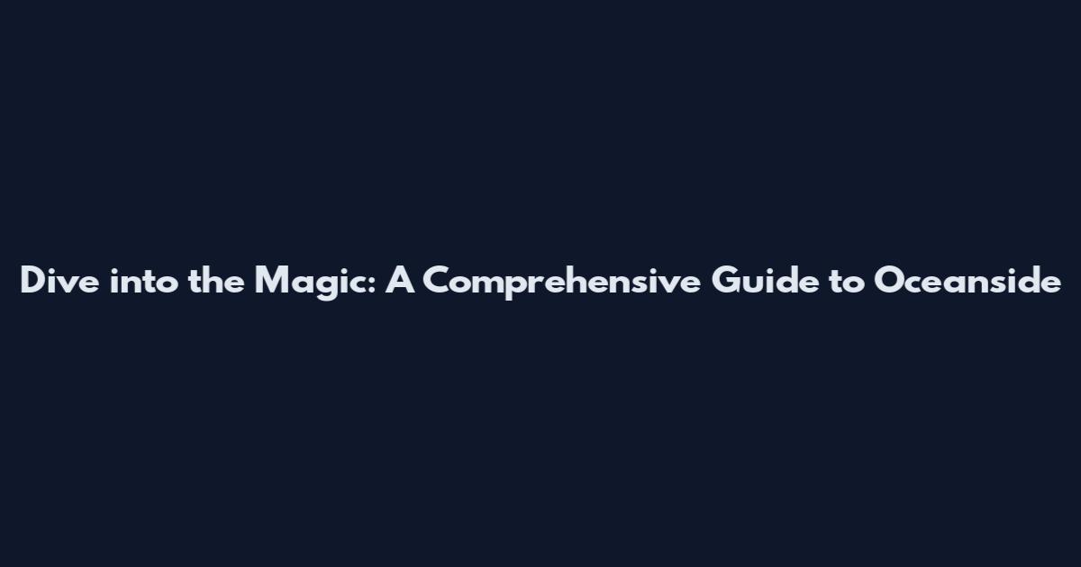Dive into the Magic: A Comprehensive Guide to Oceanside