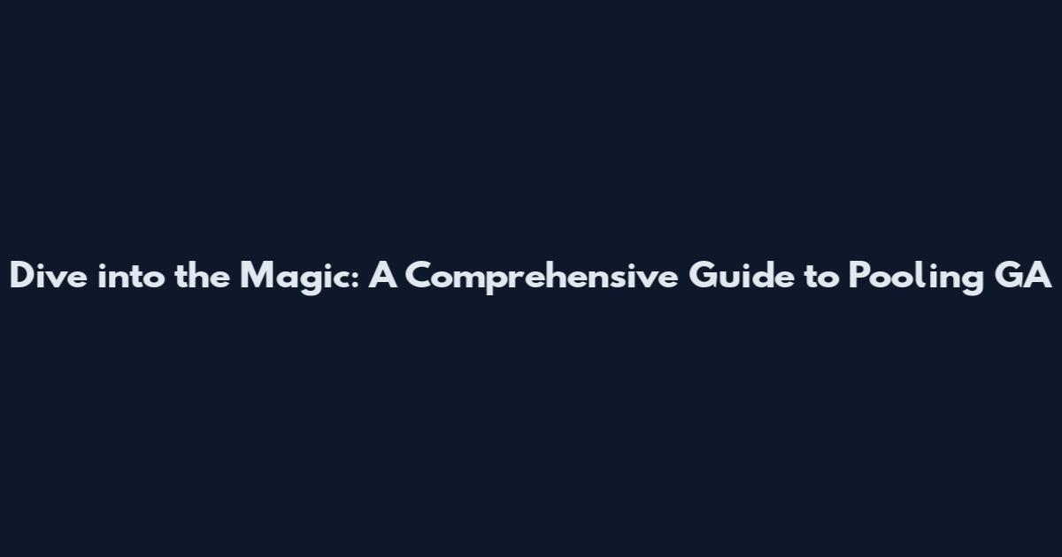 Dive into the Magic: A Comprehensive Guide to Pooling GA