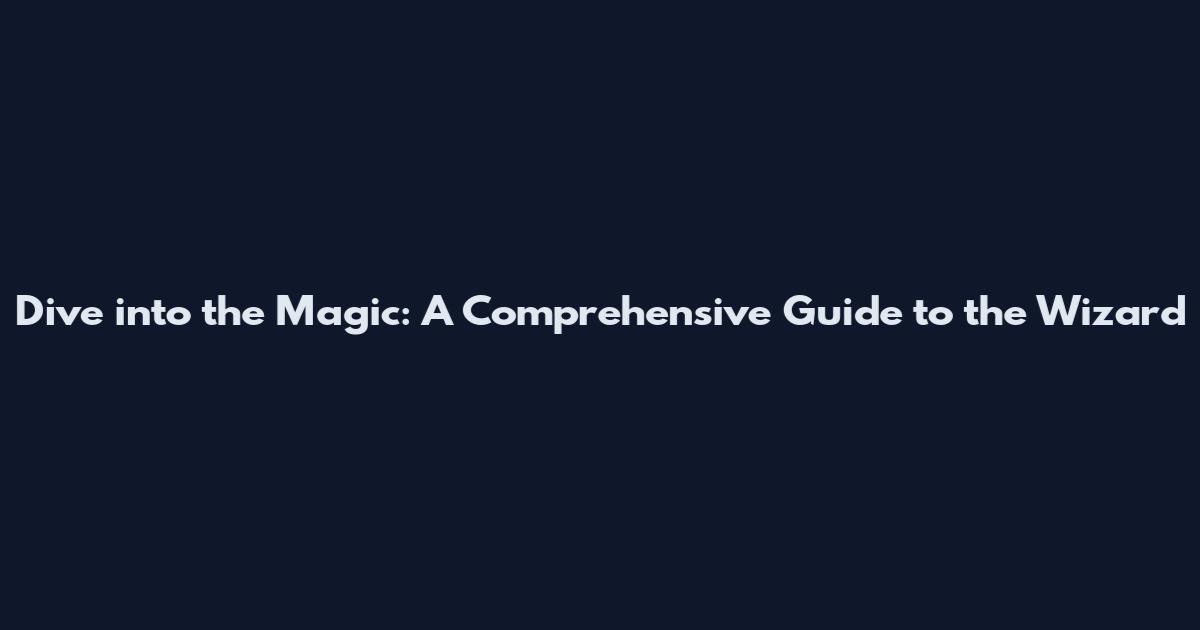 Dive into the Magic: A Comprehensive Guide to the Wizard