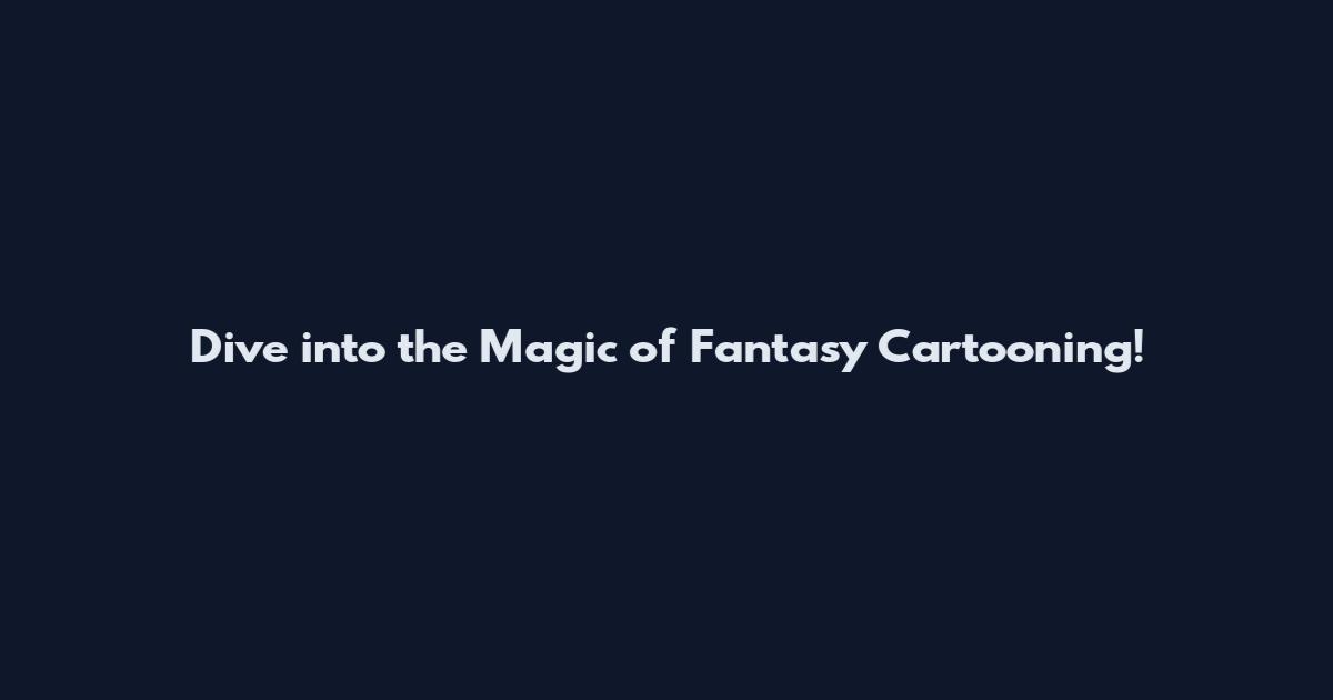 Dive into the Magic of Fantasy Cartooning!