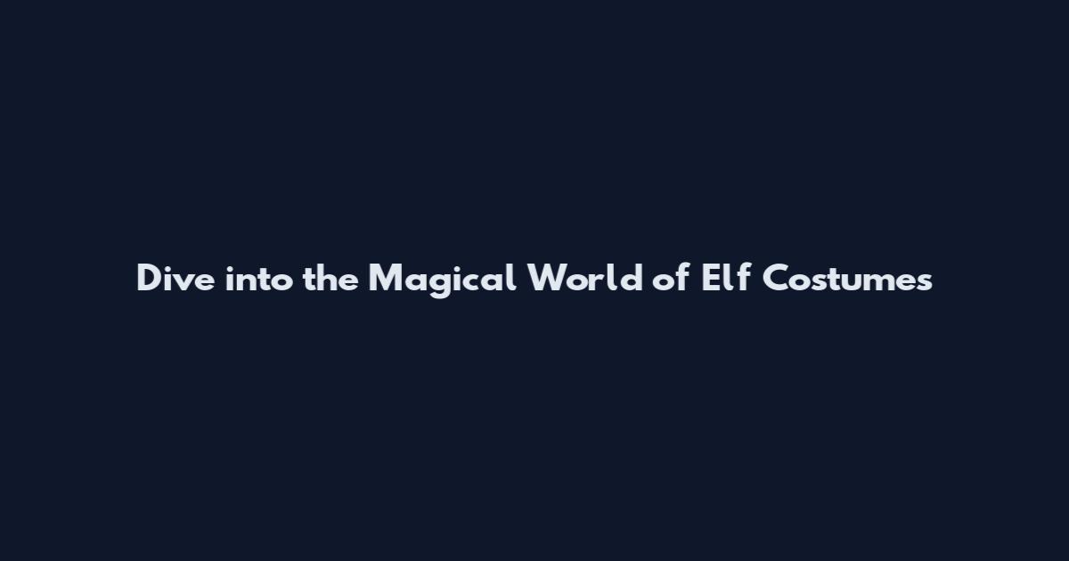 Dive into the Magical World of "Elf" Costumes