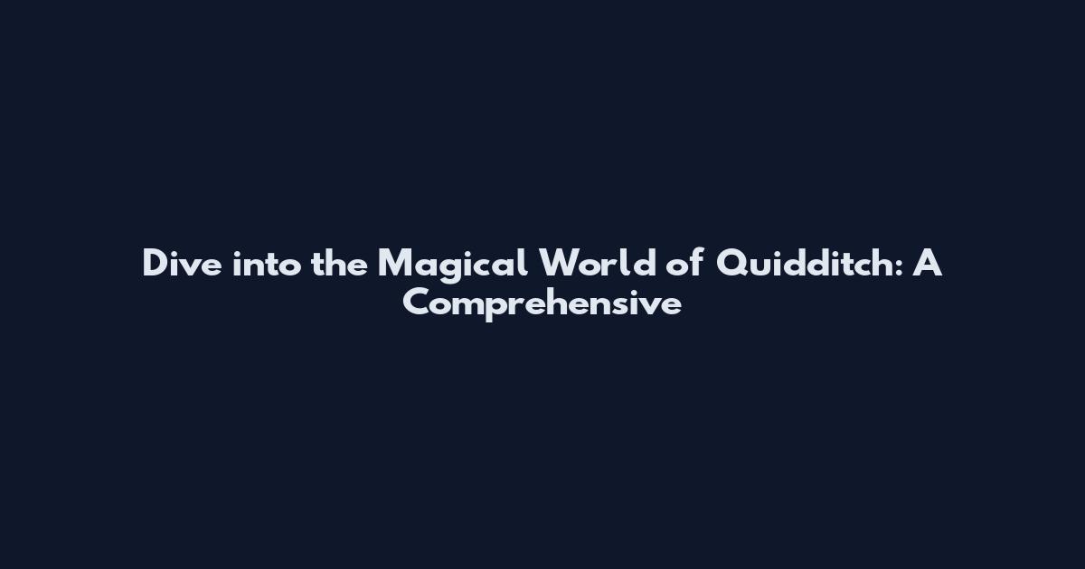Dive into the Magical World of Quidditch: A Comprehensive