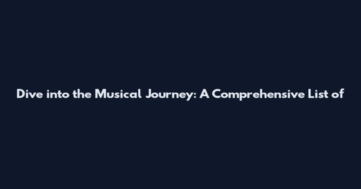 Dive into the Musical Journey: A Comprehensive List of