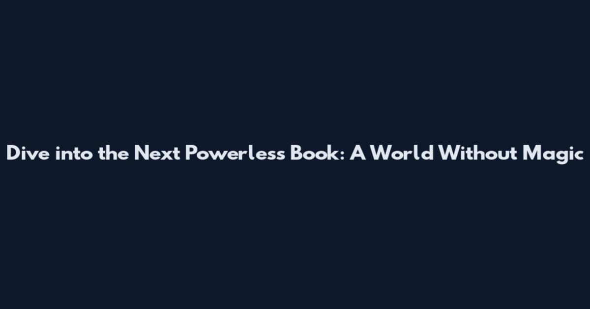 Dive into the Next Powerless Book: A World Without Magic
