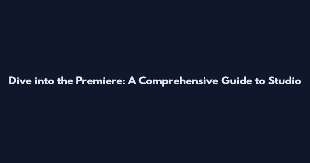 Dive into the Premiere: A Comprehensive Guide to Studio