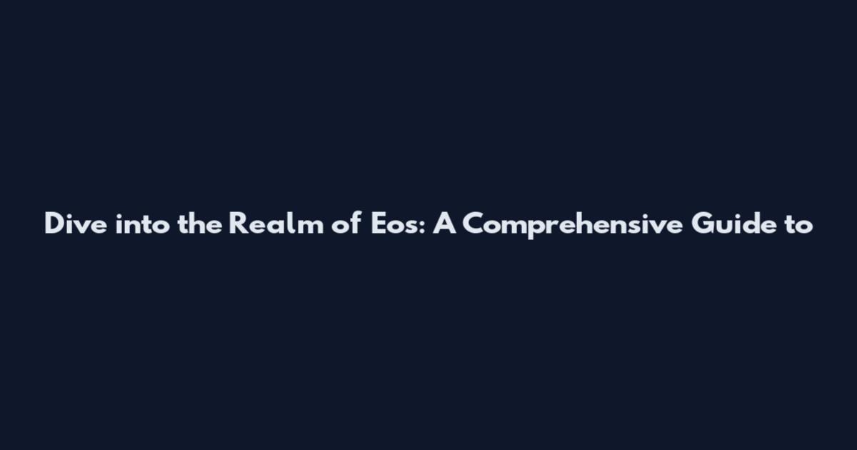 Dive into the Realm of Eos: A Comprehensive Guide to