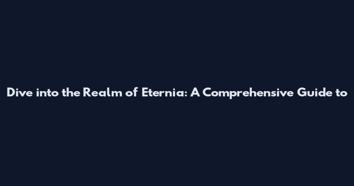 Dive into the Realm of Eternia: A Comprehensive Guide to