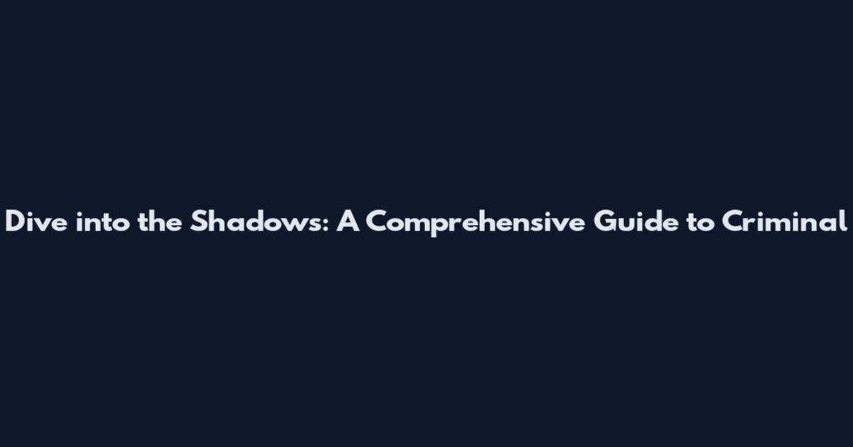 Dive into the Shadows: A Comprehensive Guide to Criminal