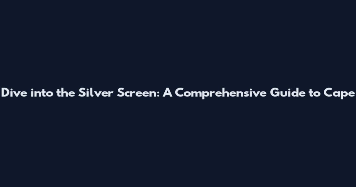 Dive into the Silver Screen: A Comprehensive Guide to Cape