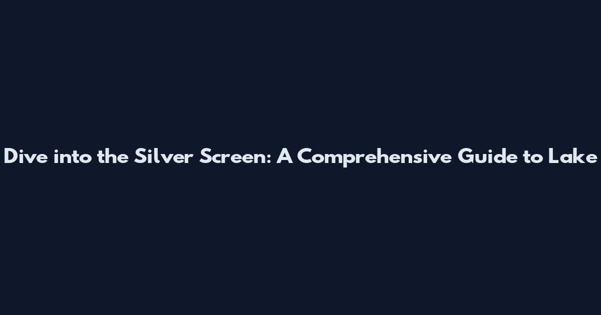 Dive into the Silver Screen: A Comprehensive Guide to Lake
