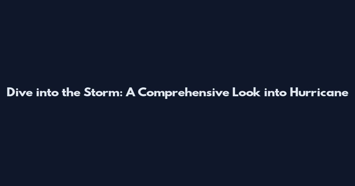 Dive into the Storm: A Comprehensive Look into Hurricane
