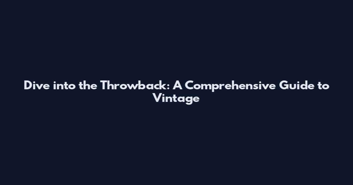 Dive into the Throwback: A Comprehensive Guide to Vintage