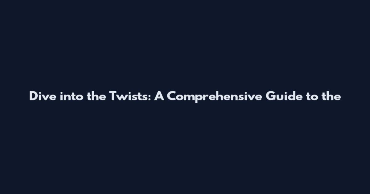 Dive into the Twists: A Comprehensive Guide to the