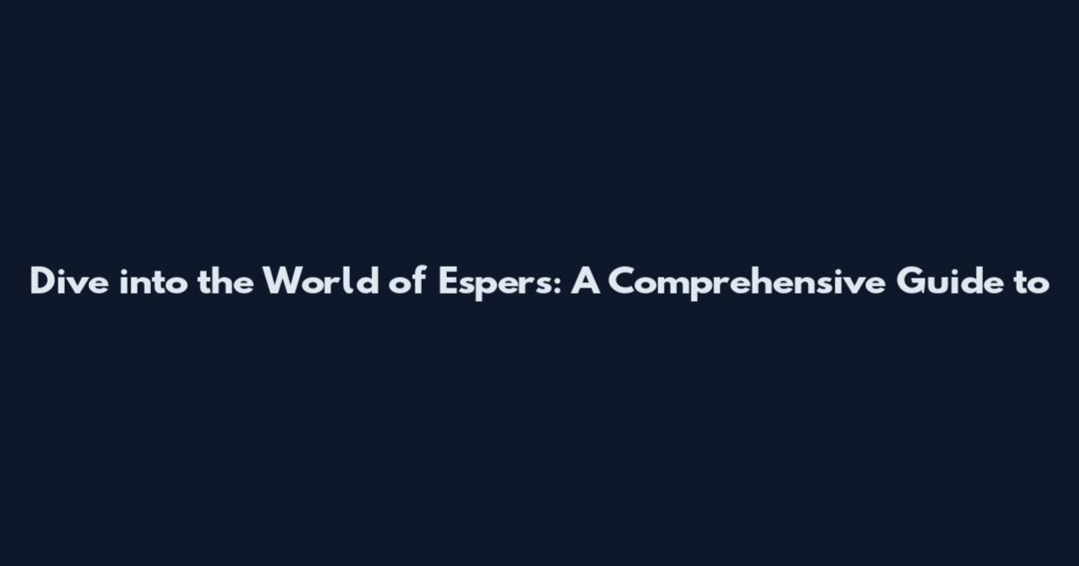 Dive into the World of Espers: A Comprehensive Guide to