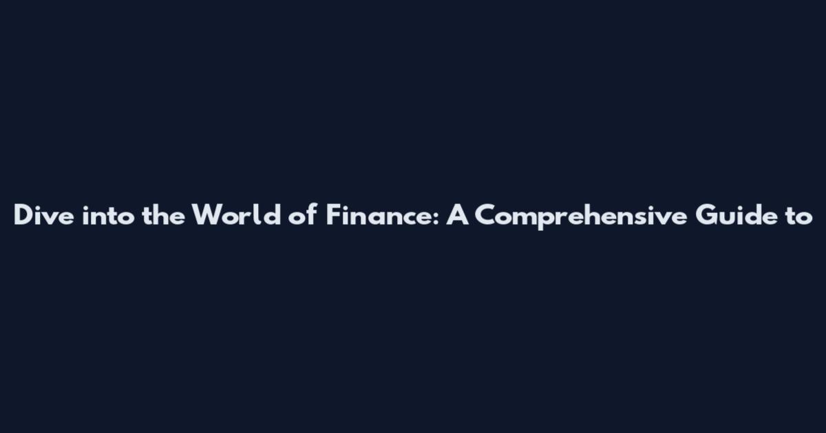 Dive into the World of Finance: A Comprehensive Guide to