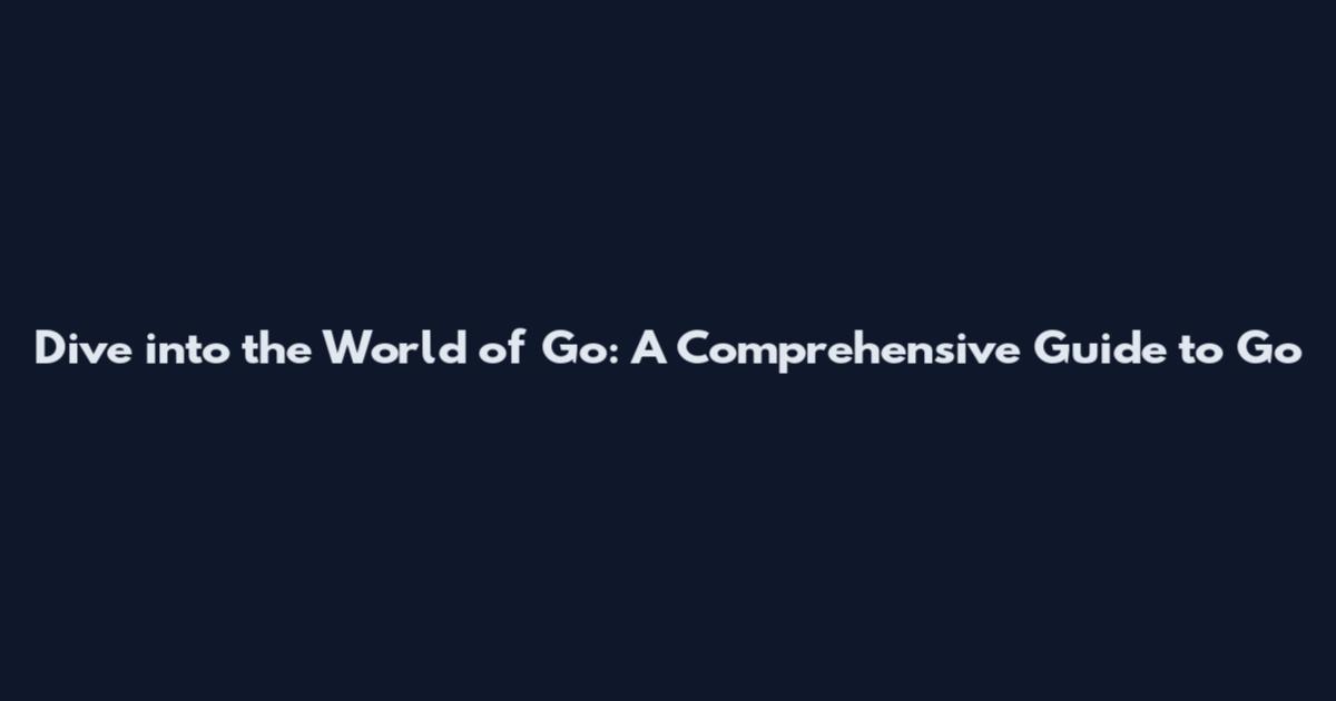 Dive into the World of Go: A Comprehensive Guide to Go