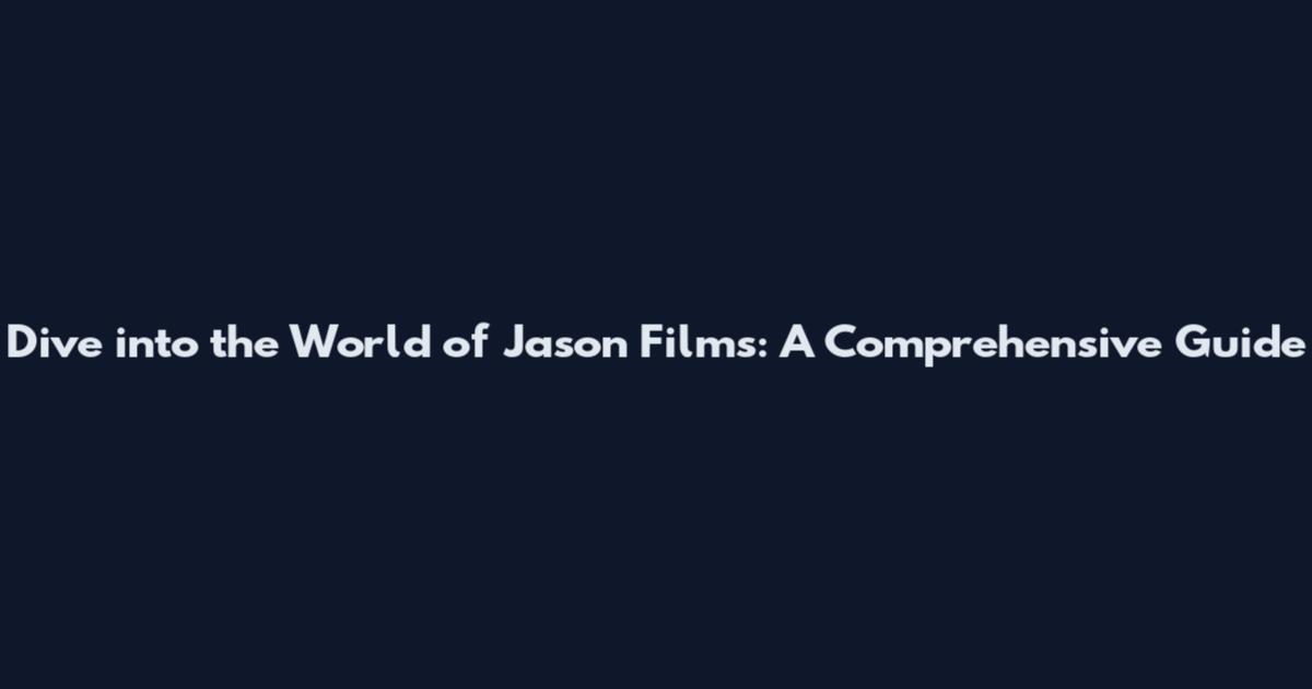 Dive into the World of Jason Films: A Comprehensive Guide
