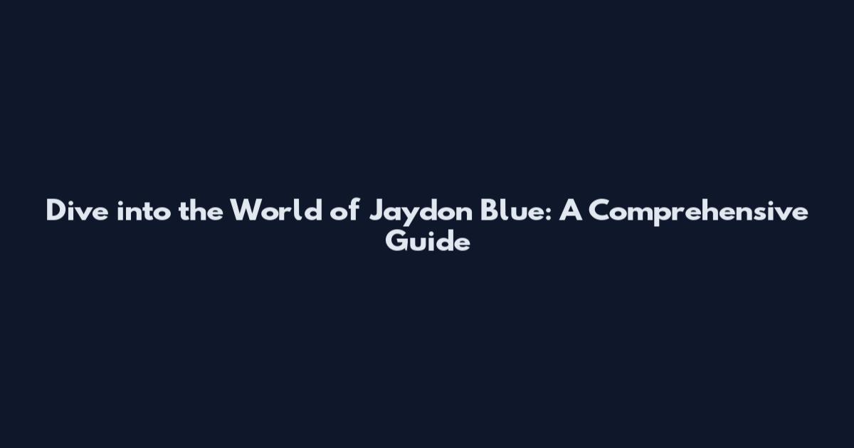 Dive into the World of Jaydon Blue: A Comprehensive Guide